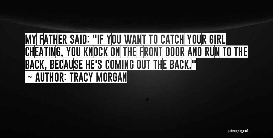 Tracy Morgan Quotes: My Father Said: If You Want To Catch Your Girl Cheating, You Knock On The Front Door And Run To