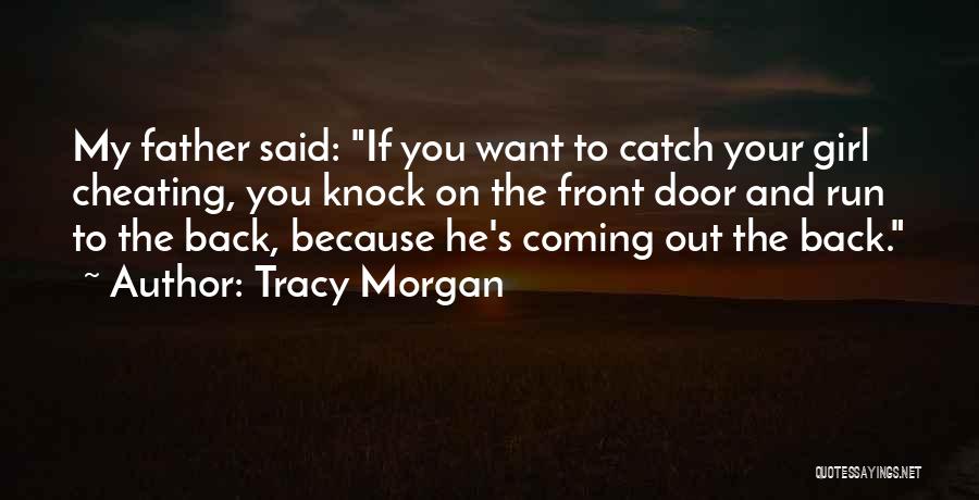 Tracy Morgan Quotes: My Father Said: If You Want To Catch Your Girl Cheating, You Knock On The Front Door And Run To