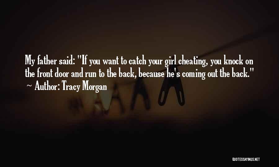 Tracy Morgan Quotes: My Father Said: If You Want To Catch Your Girl Cheating, You Knock On The Front Door And Run To