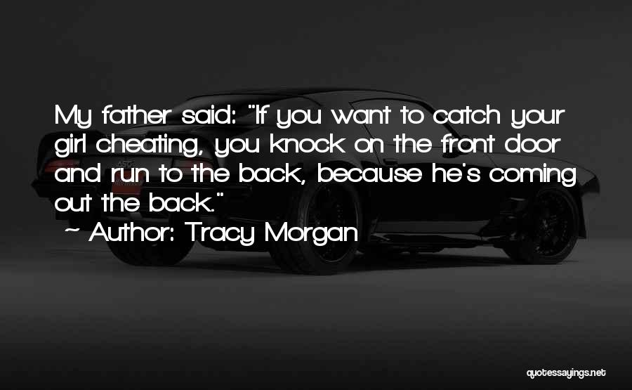 Tracy Morgan Quotes: My Father Said: If You Want To Catch Your Girl Cheating, You Knock On The Front Door And Run To
