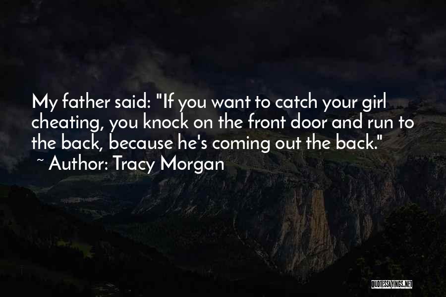 Tracy Morgan Quotes: My Father Said: If You Want To Catch Your Girl Cheating, You Knock On The Front Door And Run To