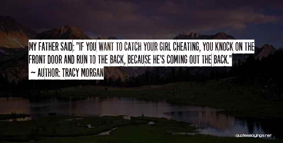 Tracy Morgan Quotes: My Father Said: If You Want To Catch Your Girl Cheating, You Knock On The Front Door And Run To