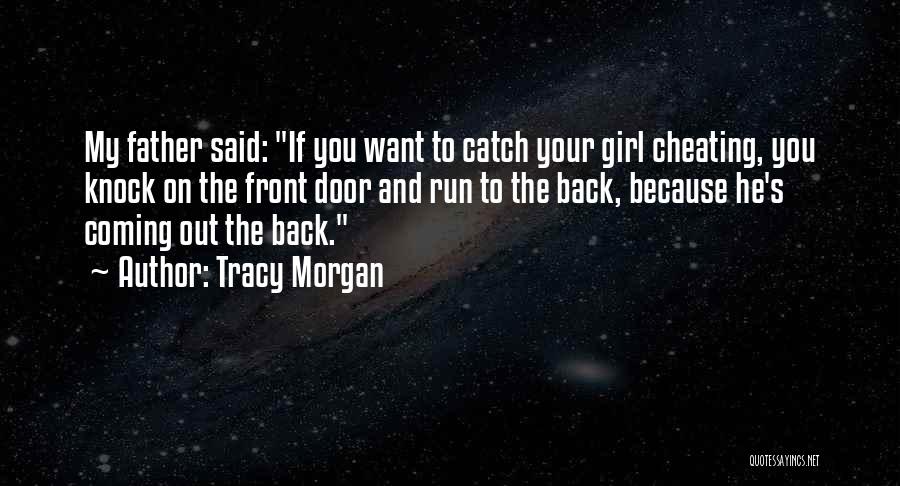 Tracy Morgan Quotes: My Father Said: If You Want To Catch Your Girl Cheating, You Knock On The Front Door And Run To