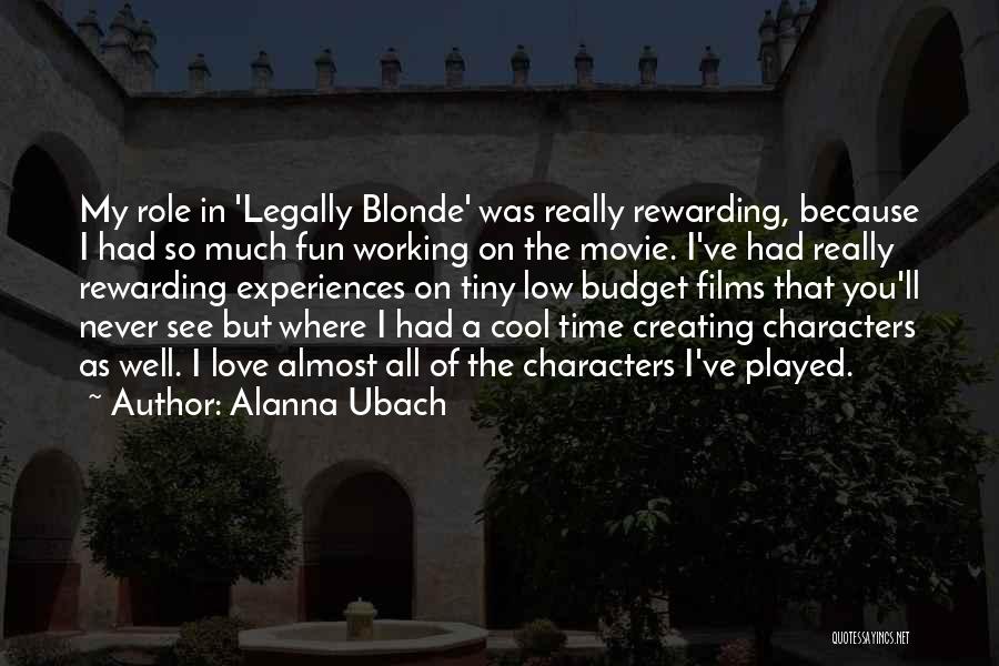 Alanna Ubach Quotes: My Role In 'legally Blonde' Was Really Rewarding, Because I Had So Much Fun Working On The Movie. I've Had