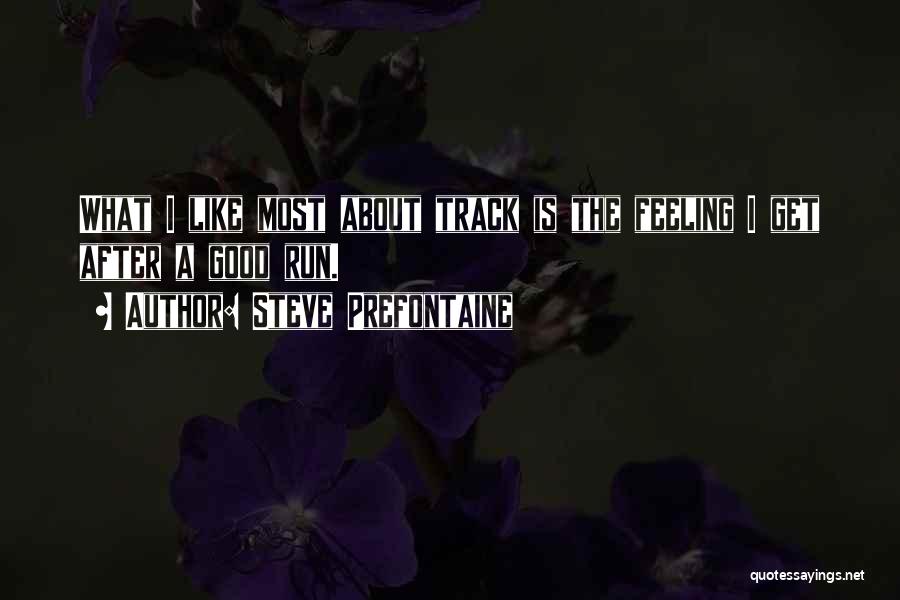 Steve Prefontaine Quotes: What I Like Most About Track Is The Feeling I Get After A Good Run.