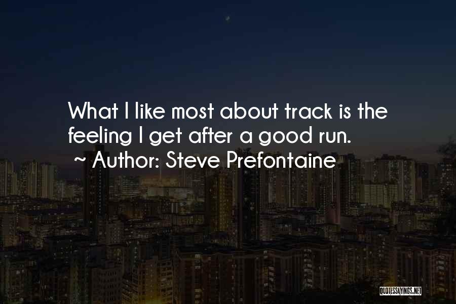 Steve Prefontaine Quotes: What I Like Most About Track Is The Feeling I Get After A Good Run.