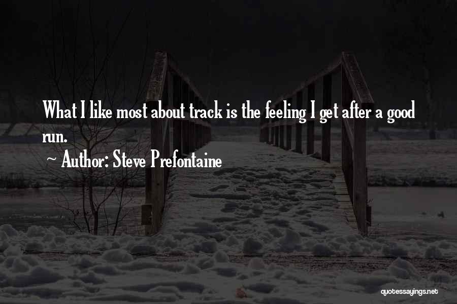 Steve Prefontaine Quotes: What I Like Most About Track Is The Feeling I Get After A Good Run.