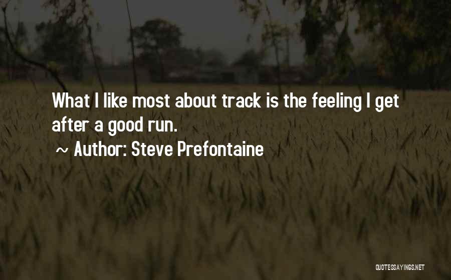 Steve Prefontaine Quotes: What I Like Most About Track Is The Feeling I Get After A Good Run.
