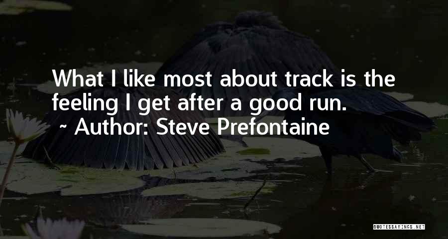 Steve Prefontaine Quotes: What I Like Most About Track Is The Feeling I Get After A Good Run.