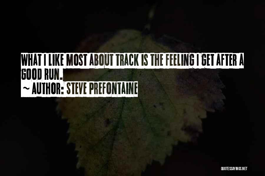 Steve Prefontaine Quotes: What I Like Most About Track Is The Feeling I Get After A Good Run.