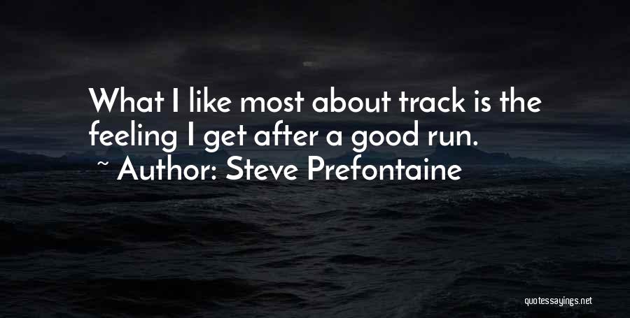 Steve Prefontaine Quotes: What I Like Most About Track Is The Feeling I Get After A Good Run.