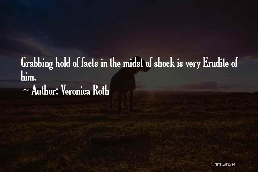 Veronica Roth Quotes: Grabbing Hold Of Facts In The Midst Of Shock Is Very Erudite Of Him.