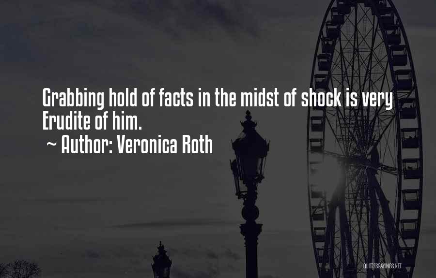 Veronica Roth Quotes: Grabbing Hold Of Facts In The Midst Of Shock Is Very Erudite Of Him.