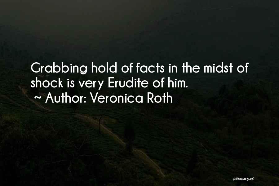 Veronica Roth Quotes: Grabbing Hold Of Facts In The Midst Of Shock Is Very Erudite Of Him.