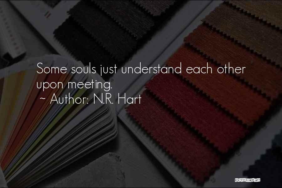 N.R. Hart Quotes: Some Souls Just Understand Each Other Upon Meeting.