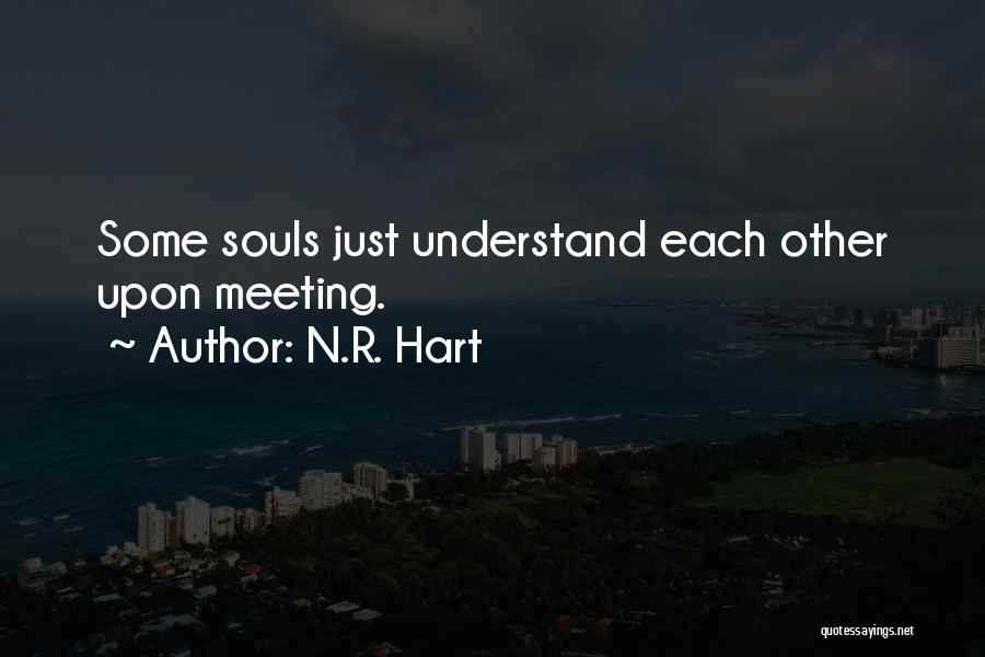 N.R. Hart Quotes: Some Souls Just Understand Each Other Upon Meeting.