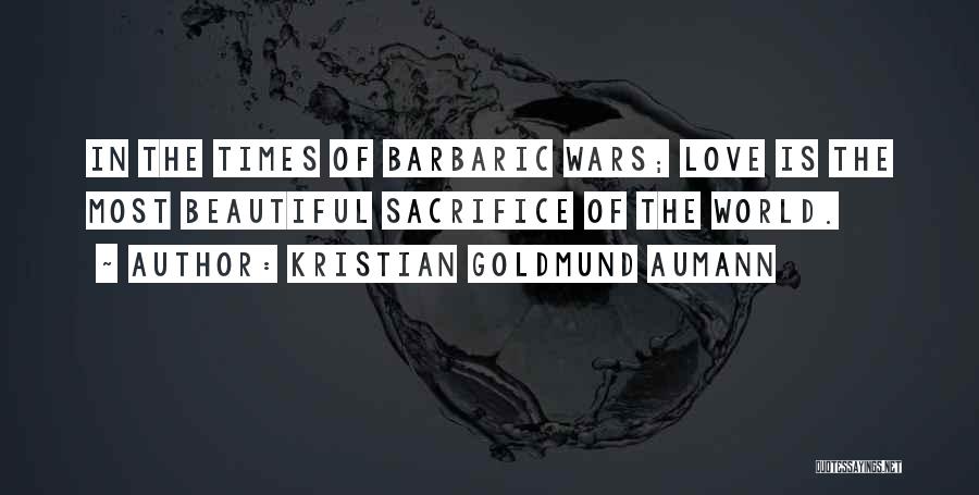 Kristian Goldmund Aumann Quotes: In The Times Of Barbaric Wars; Love Is The Most Beautiful Sacrifice Of The World.