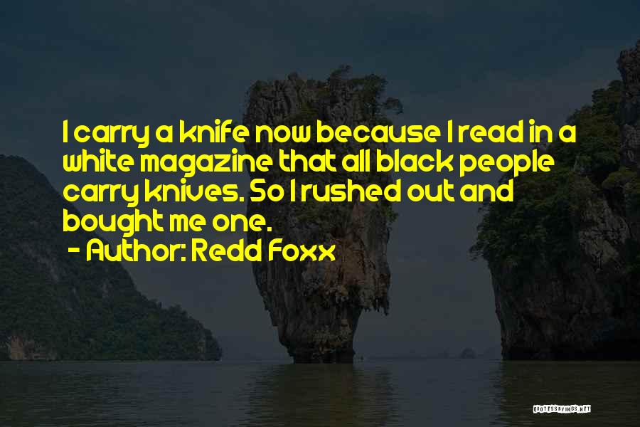 Redd Foxx Quotes: I Carry A Knife Now Because I Read In A White Magazine That All Black People Carry Knives. So I