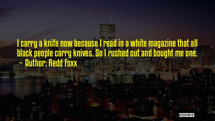 Redd Foxx Quotes: I Carry A Knife Now Because I Read In A White Magazine That All Black People Carry Knives. So I