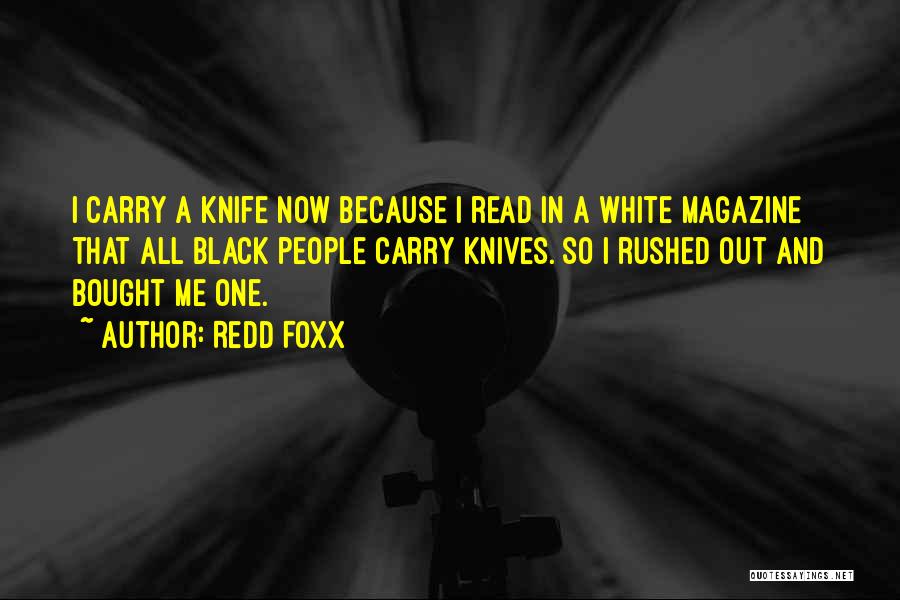 Redd Foxx Quotes: I Carry A Knife Now Because I Read In A White Magazine That All Black People Carry Knives. So I