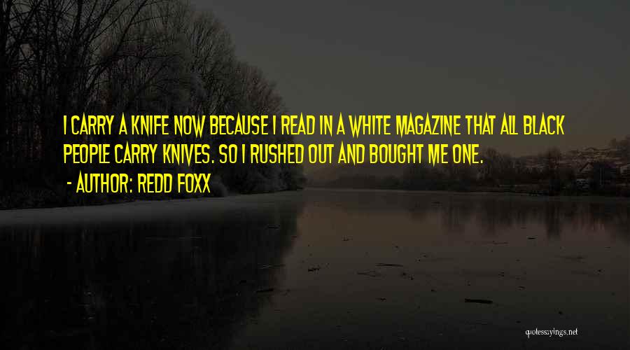 Redd Foxx Quotes: I Carry A Knife Now Because I Read In A White Magazine That All Black People Carry Knives. So I