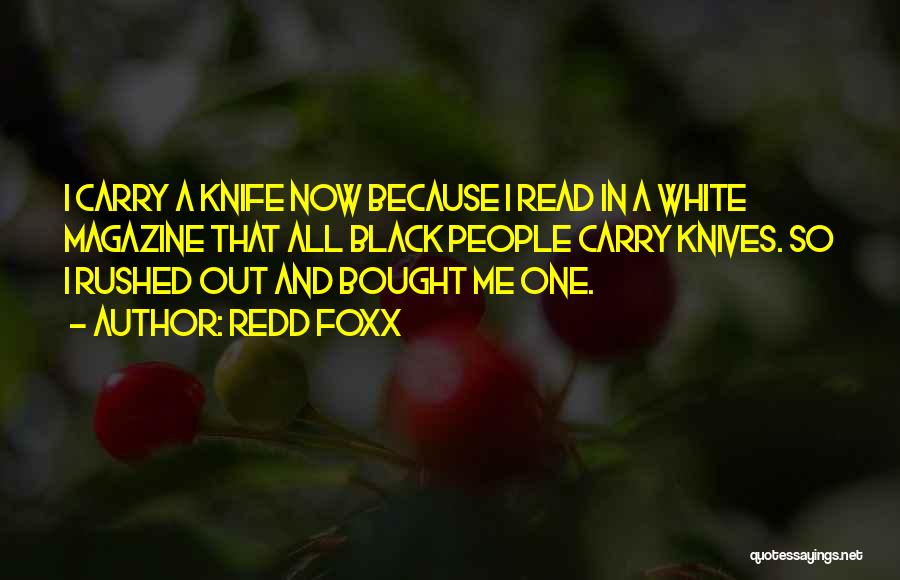 Redd Foxx Quotes: I Carry A Knife Now Because I Read In A White Magazine That All Black People Carry Knives. So I