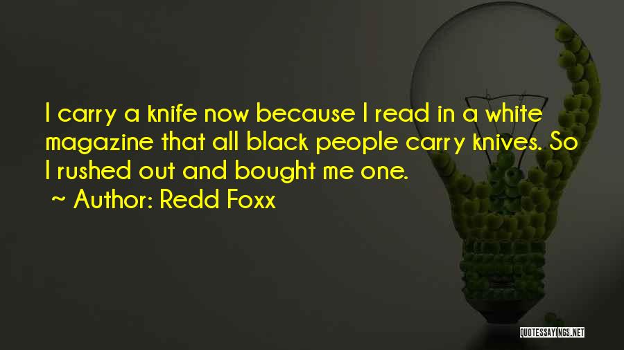 Redd Foxx Quotes: I Carry A Knife Now Because I Read In A White Magazine That All Black People Carry Knives. So I