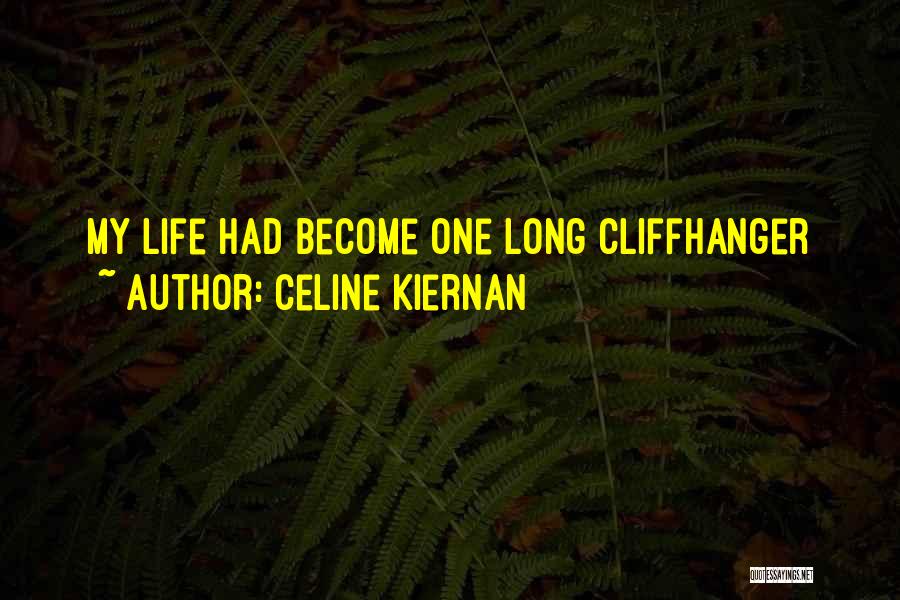 Celine Kiernan Quotes: My Life Had Become One Long Cliffhanger