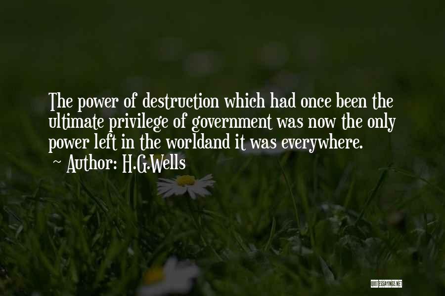 H.G.Wells Quotes: The Power Of Destruction Which Had Once Been The Ultimate Privilege Of Government Was Now The Only Power Left In