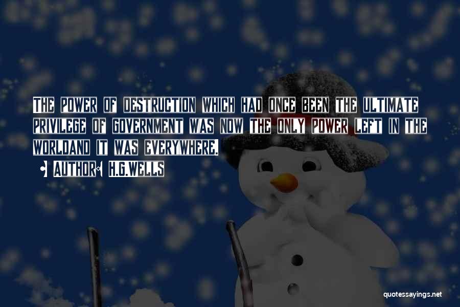 H.G.Wells Quotes: The Power Of Destruction Which Had Once Been The Ultimate Privilege Of Government Was Now The Only Power Left In