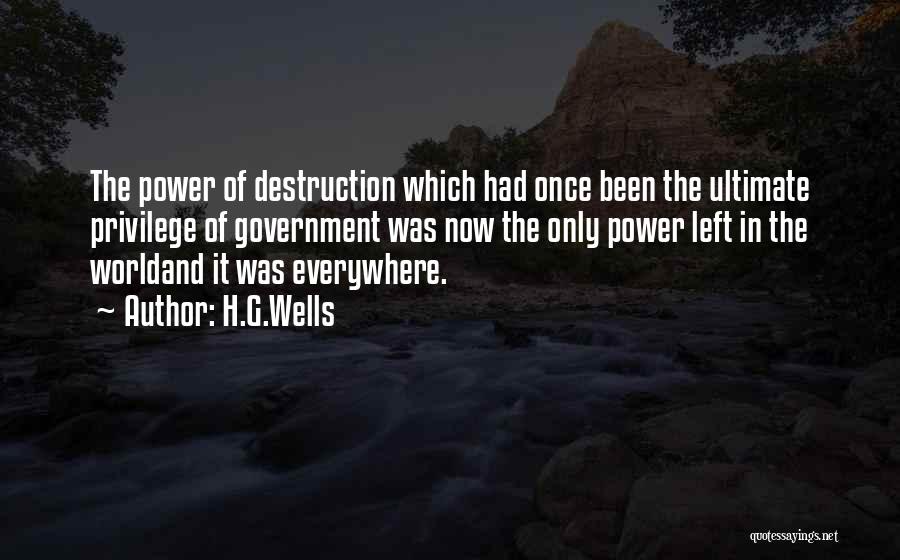 H.G.Wells Quotes: The Power Of Destruction Which Had Once Been The Ultimate Privilege Of Government Was Now The Only Power Left In