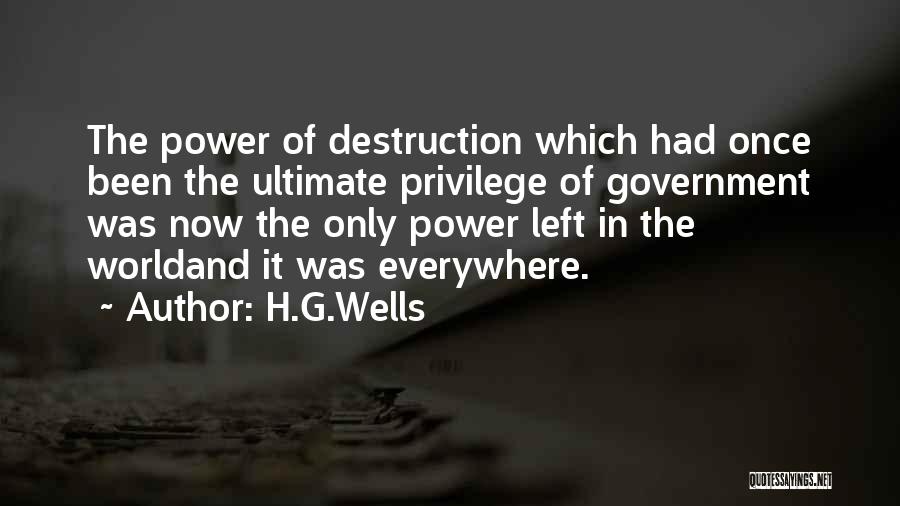 H.G.Wells Quotes: The Power Of Destruction Which Had Once Been The Ultimate Privilege Of Government Was Now The Only Power Left In