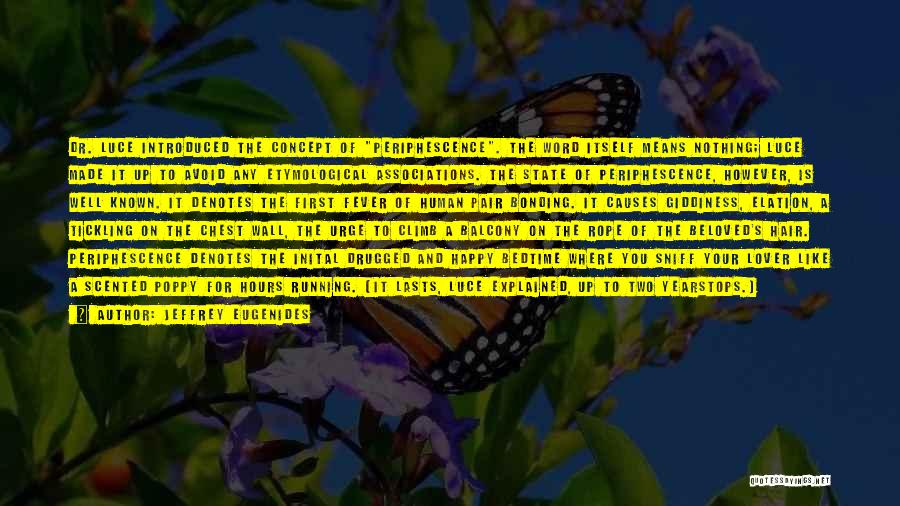 Jeffrey Eugenides Quotes: Dr. Luce Introduced The Concept Of Periphescence. The Word Itself Means Nothing; Luce Made It Up To Avoid Any Etymological