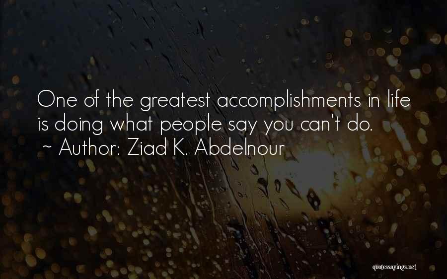 Ziad K. Abdelnour Quotes: One Of The Greatest Accomplishments In Life Is Doing What People Say You Can't Do.