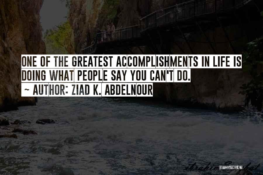Ziad K. Abdelnour Quotes: One Of The Greatest Accomplishments In Life Is Doing What People Say You Can't Do.