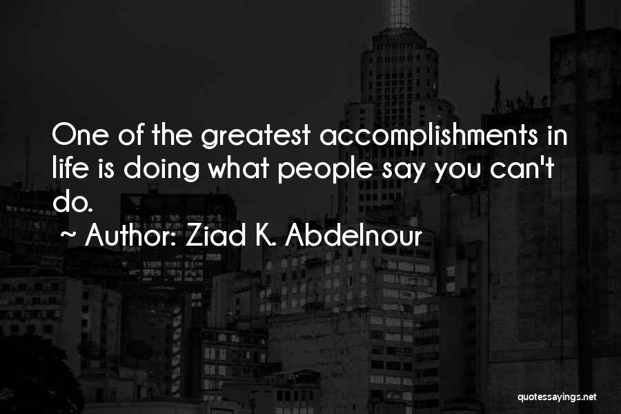 Ziad K. Abdelnour Quotes: One Of The Greatest Accomplishments In Life Is Doing What People Say You Can't Do.