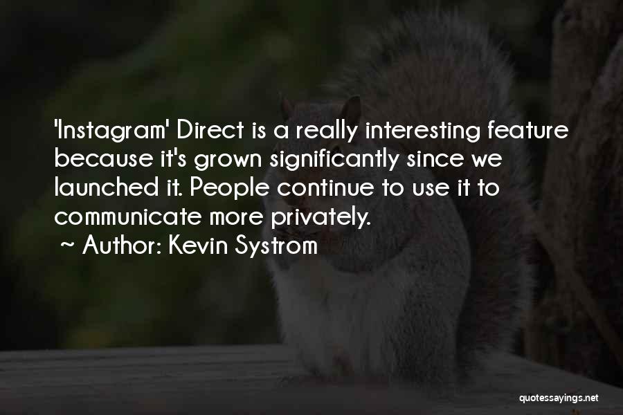 Kevin Systrom Quotes: 'instagram' Direct Is A Really Interesting Feature Because It's Grown Significantly Since We Launched It. People Continue To Use It