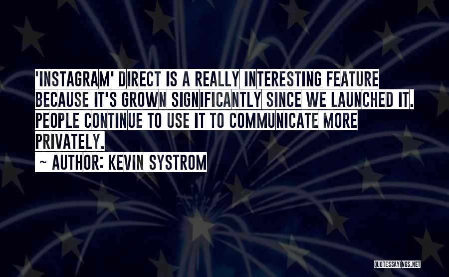 Kevin Systrom Quotes: 'instagram' Direct Is A Really Interesting Feature Because It's Grown Significantly Since We Launched It. People Continue To Use It