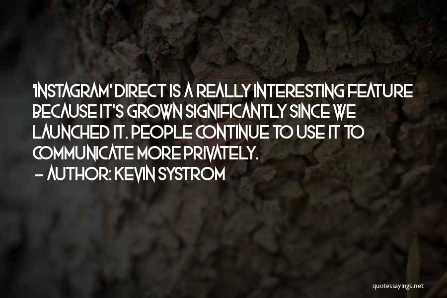 Kevin Systrom Quotes: 'instagram' Direct Is A Really Interesting Feature Because It's Grown Significantly Since We Launched It. People Continue To Use It