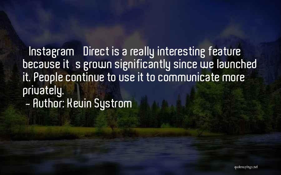 Kevin Systrom Quotes: 'instagram' Direct Is A Really Interesting Feature Because It's Grown Significantly Since We Launched It. People Continue To Use It