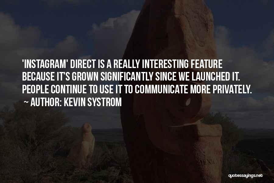 Kevin Systrom Quotes: 'instagram' Direct Is A Really Interesting Feature Because It's Grown Significantly Since We Launched It. People Continue To Use It