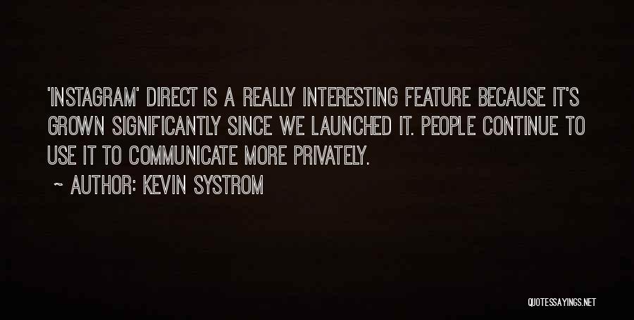 Kevin Systrom Quotes: 'instagram' Direct Is A Really Interesting Feature Because It's Grown Significantly Since We Launched It. People Continue To Use It