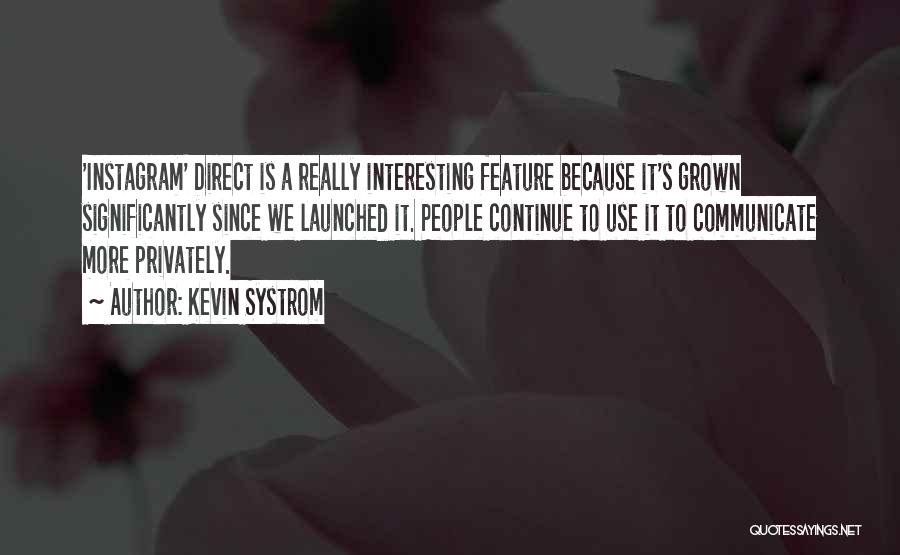 Kevin Systrom Quotes: 'instagram' Direct Is A Really Interesting Feature Because It's Grown Significantly Since We Launched It. People Continue To Use It