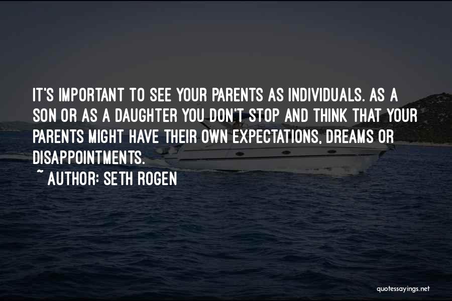 Seth Rogen Quotes: It's Important To See Your Parents As Individuals. As A Son Or As A Daughter You Don't Stop And Think