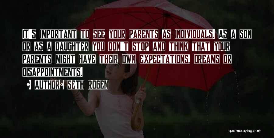 Seth Rogen Quotes: It's Important To See Your Parents As Individuals. As A Son Or As A Daughter You Don't Stop And Think