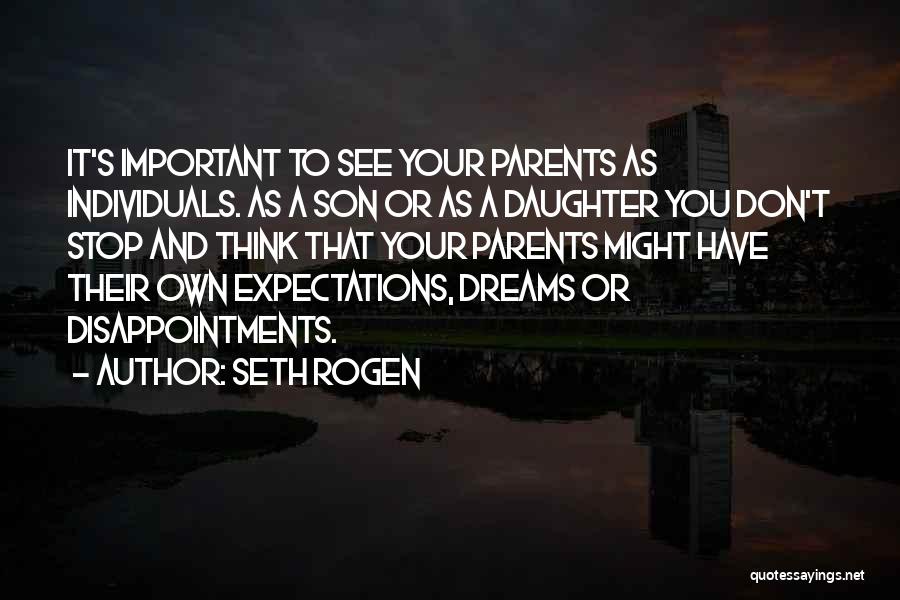 Seth Rogen Quotes: It's Important To See Your Parents As Individuals. As A Son Or As A Daughter You Don't Stop And Think