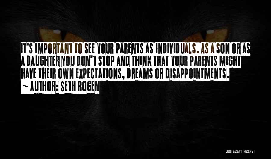 Seth Rogen Quotes: It's Important To See Your Parents As Individuals. As A Son Or As A Daughter You Don't Stop And Think