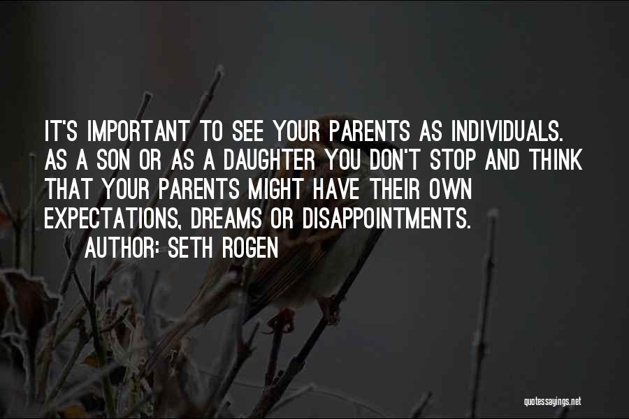 Seth Rogen Quotes: It's Important To See Your Parents As Individuals. As A Son Or As A Daughter You Don't Stop And Think