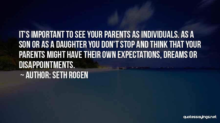 Seth Rogen Quotes: It's Important To See Your Parents As Individuals. As A Son Or As A Daughter You Don't Stop And Think