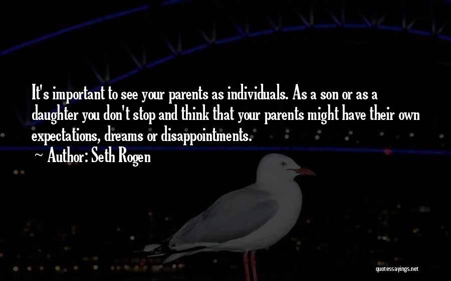 Seth Rogen Quotes: It's Important To See Your Parents As Individuals. As A Son Or As A Daughter You Don't Stop And Think